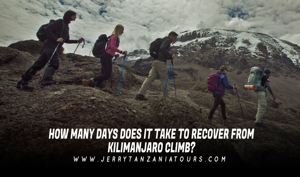 HOW MANY DAYS DOES IT TAKE TO RECOVER FROM KILIMANJARO CLIMB?Jerry